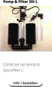 Pomp & Filter SEt L            Combi set van pomp & Sponsfilter L Info / bestellen